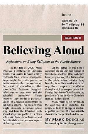 Believing Aloud: Reflections on Being Religious in the Public Square de Mark Douglas