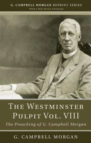 The Westminster Pulpit, Volume VIII: The Preaching of G. Campbell Morgan de G. Campbell Morgan