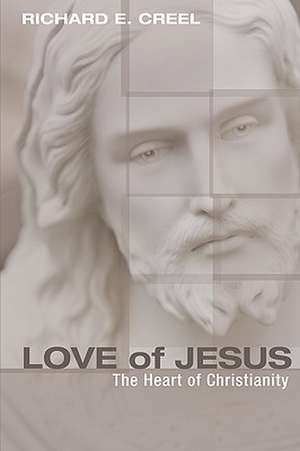 Love of Jesus: The Heart of Christianity de Richard E. Creel