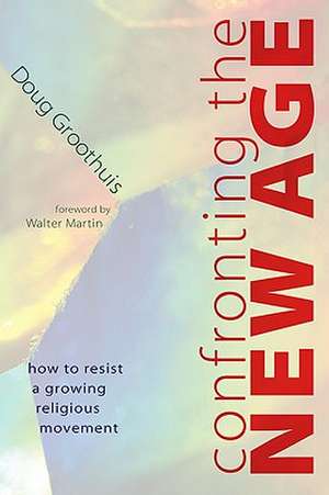 Confronting the New Age: How to Resist a Growing Religious Movement de Douglas R. Groothuis