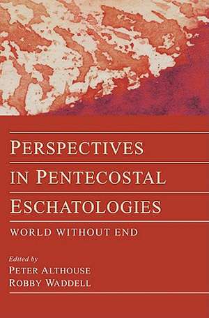 Perspectives in Pentecostal Eschatologies: World Without End de Peter Althouse