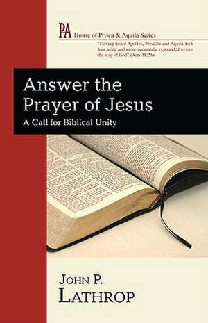 Answer the Prayer of Jesus: A Call for Biblical Unity de John P. Lathrop