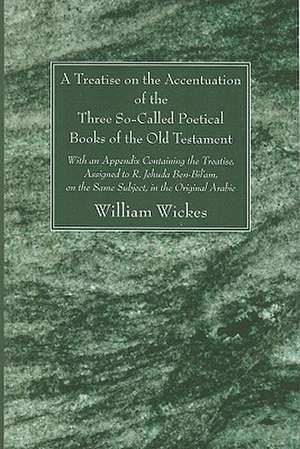 A Treatise on the Accentuation of the Three So-Called Poetical Books of the Old Testament, Psalms, Proverbs, and Job de William Wickes