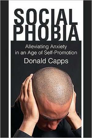 Social Phobia: Alleviating Anxiety in an Age of Self-Promotion de Donald Capps