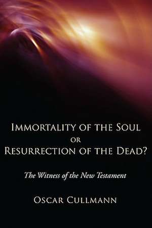 Immortality of the Soul or Resurrection of the Dead?: The Witness of the New Testament de Oscar Cullmann