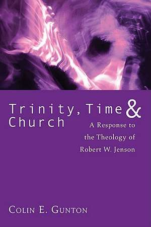 Trinity, Time, and Church: A Response to the Theology of Robert W. Jenson de Colin E. Gunton