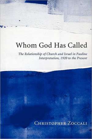 Whom God Has Called: The Relationship of Church and Israel in Pauline Interpretation, 1920 to the Present de Christopher Zoccali