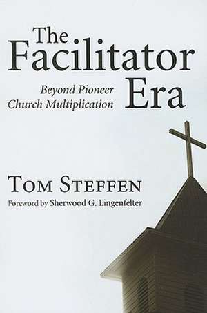 The Facilitator Era: Beyond Pioneer Church Multiplication de Tom Steffen