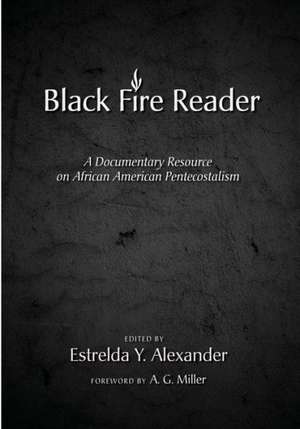 The Black Fire Reader: A Documentary Resource on African American Pentecostalism de A. G. Miller