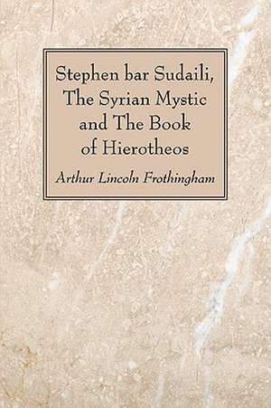 Stephen Bar Sudaili, the Syrian Mystic and the Book of Hierotheos de Arthur Lincoln Frothingham