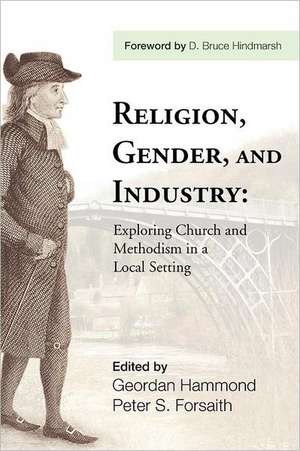 Religion, Gender, and Industry: Exploing Church and Methodism in a Local Setting de D. Bruce Hindmarsh