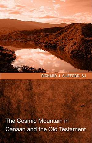 The Cosmic Mountain in Canaan and the Old Testament de Richard J. Clifford