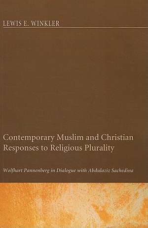 Contemporary Muslim and Christian Responses to Religious Plurality: Wolfhart Pannenberg in Dialogue with Abdulaziz Sachedina de Lewis E. Winkler