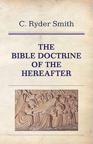 The Bible Doctrine of the Hereafter de C. Ryder Smith