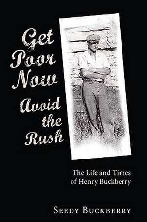 Get Poor Now, Avoid the Rush: The Life and Times of Henry Buckberry de Seedy Buckberry