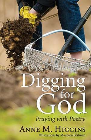 Digging for God: Praying with Poetry de Anne M. Higgins