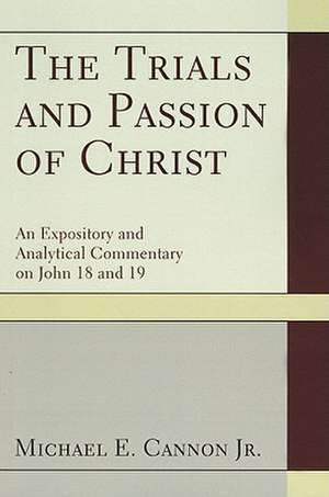 The Trials and Passion of Christ: An Expository and Analytical Commentary on John 18 and 19 de MICHELLE, R. COONAN