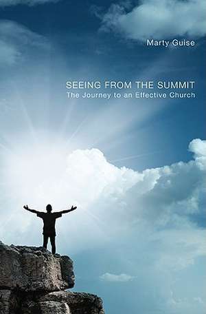 Seeing from the Summit: The Journey to an Effective Church de Marty Guise