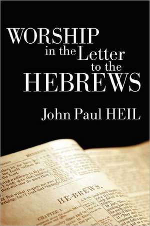 Worship in the Letter to the Hebrews de John Paul Heil