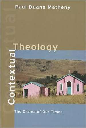 Contextual Theology: The Drama of Our Times de Paul Duane Matheny