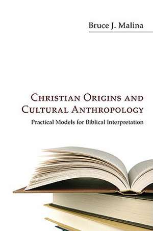 Christian Origins and Cultural Anthropology: Practical Models for Biblical Interpretation de Bruce J. Malina