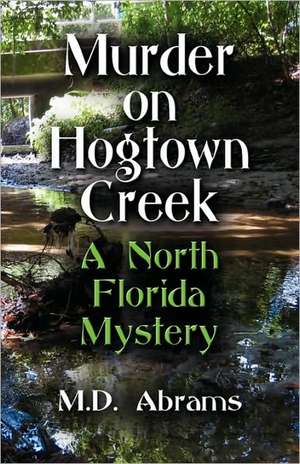 Murder on Hogtown Creek: A North Florida Mystery de M. D. Abrams