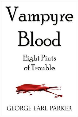 Vampyre Blood: Eight Pints of Trouble de George Earl Parker