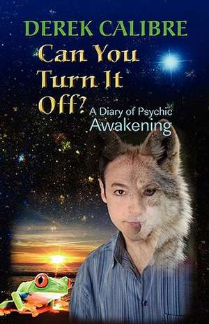 Can You Turn It Off? a Diary of Psychic Awakening de Derek Calibre