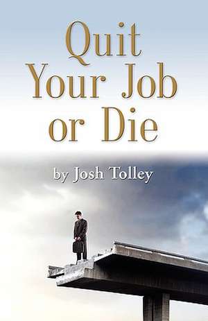 Quit Your Job or Die: Discover the Importance of Self-Employment de Joshua Tolley