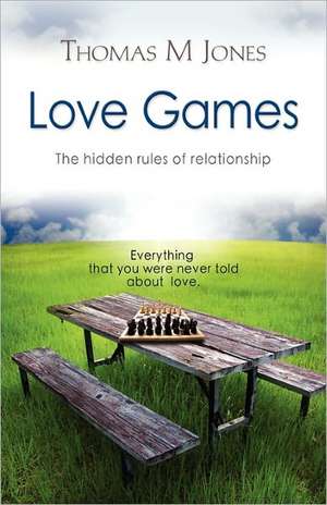 Love Games: The Hidden Rules of Relationship de Thomas M. Jones