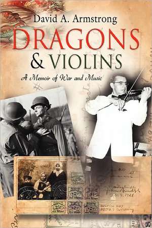 Dragons & Violins: A Memoir of War and Music de David A. Armstrong