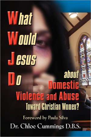 What Would Jesus Do about Domestic Violence and Abuse Towards Christian Women? - A Biblical and Research-Based Exploration for Church Leaders, Counsel de Chloe Patricia Forbes Cummings