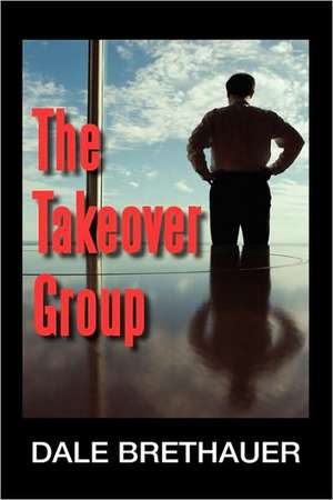 The Takeover Group de Dale Brethauer