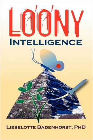 Loony Intelligence How to Survive During Emotional and Economic Upheaval de Lieselotte Badenhorst