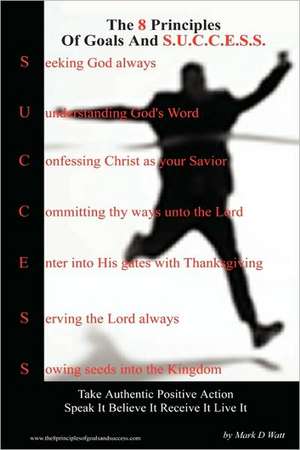 The 8 Principles of Goals and S.U.C.C.E.S.S. de Mark D. Watt