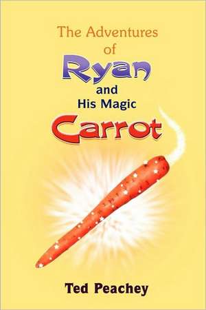 The Adventures of Ryan and His Magic Carrot de Ted Peachey