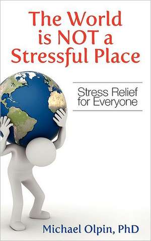 The World Is Not a Stressful Place de Phd Michael Olpin