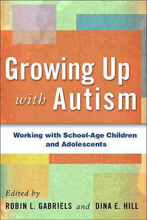 Growing Up with Autism: Working with School-Age Children and Adolescents de Robin L. Gabriels