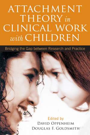 Attachment Theory in Clinical Work with Children: Bridging the Gap between Research and Practice de David Oppenheim