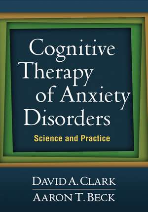 Cognitive Therapy of Anxiety Disorders: Science and Practice de David A. Clark