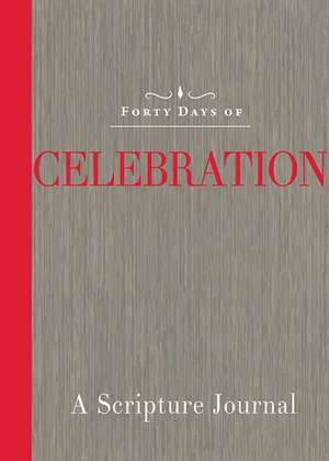 Forty Days of Celebration: A Scripture Journal de Elizabeth T. Baxter