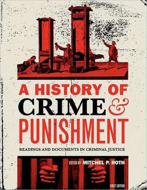 A History of Crime and Punishment: Readings and Documents in Criminal Justice de Mitchel P. Roth