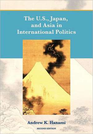 The U.S., Japan, and Asia in International Politics (Second Edition) de Andrew Hanami