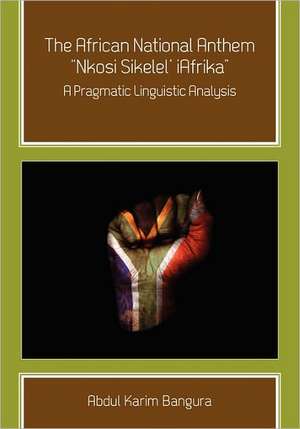 The African National Anthem, Nkosi Sikelel' Iafrika: A Pragmatic Linguistic Analysis de Abdul Karim Bangura