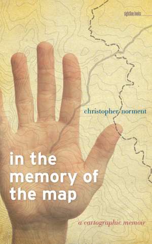 In the Memory of the Map: A Cartographic Memoir de Christopher Norment