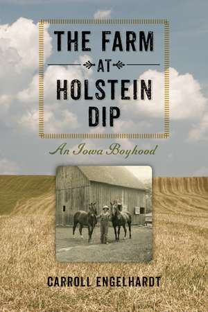 The Farm at Holstein Dip: An Iowa Boyhood de Carroll Engelhardt