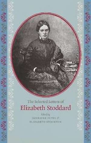 The Selected Letters of Elizabeth Stoddard de Jennifer Putzi