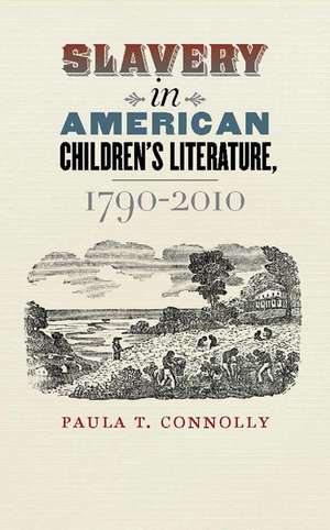 Slavery in American Children's Literature, 1790-2010 de Paula T. Connolly