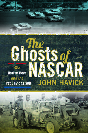 The Ghosts of NASCAR: The Harlan Boys and the First Daytona 500 de John Havick