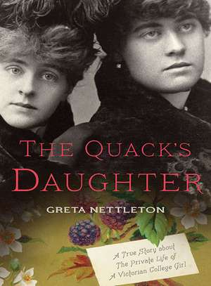 The Quack's Daughter: A True Story about the Private Life of a Victorian College Girl, Revised Edition de Greta Nettleton